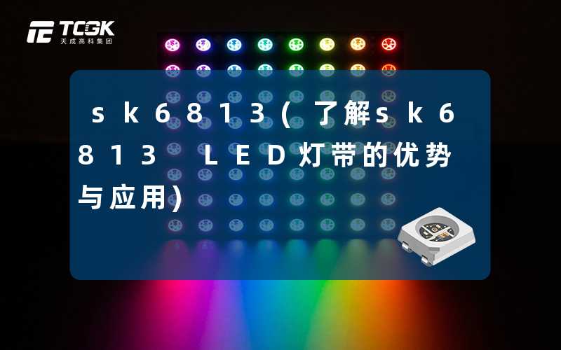 sk6813(了解sk6813 LED灯带的优势与应用)